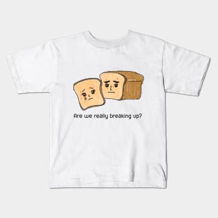 Are we really breaking up?,bread, break up,parting Kids T-Shirt